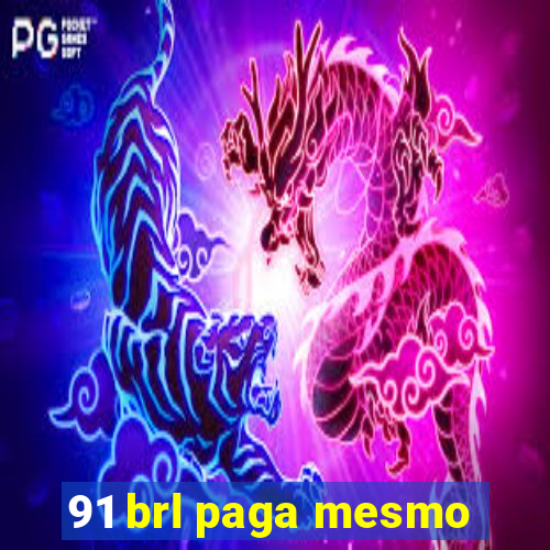 91 brl paga mesmo